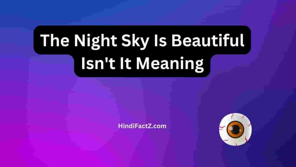 The Night Sky Is Beautiful Isn't It Meaning