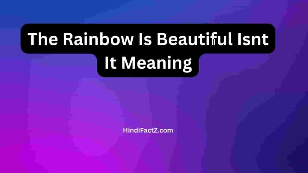 The Rainbow Is Beautiful Isnt It Meaning