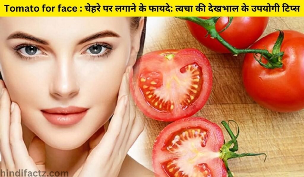 Tomato for face : चेहरे पर लगाने के फायदे: त्वचा की देखभाल के उपयोगी टिप्स