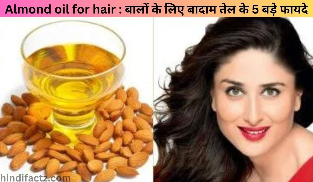 Almond oil for hair : बालों के लिए बादाम तेल के 5 बड़े फायदे