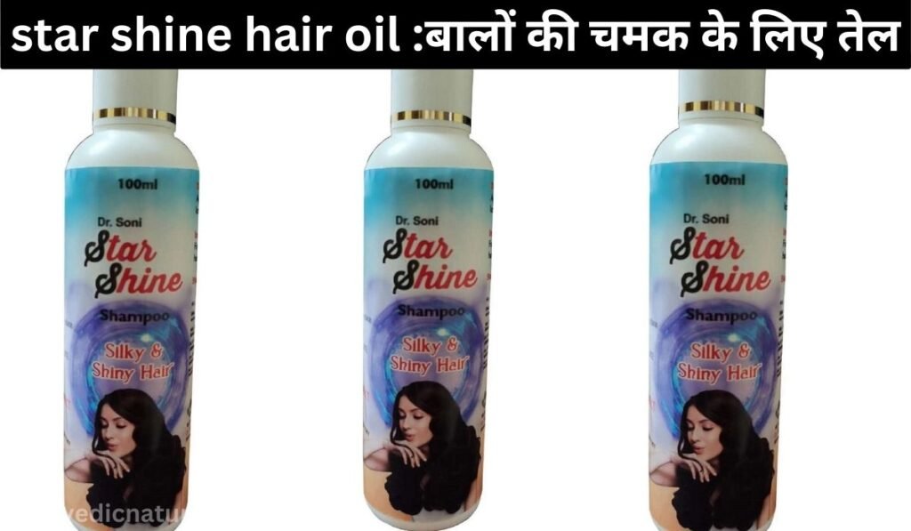 star shine hair oil :बालों की चमक के लिए तेल: उन्हें और भी मुलायम और खूबसूरत बनाने के लिए